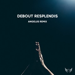 Debout Resplendis (Angelus Remix)