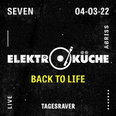 SeVen@Elektroküche // Tagesraver // Back To Life  // 04.03.22 // (Q-REC. MASTER)