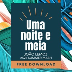UMA NOITE E MEIA (JOÃO LEMOZ 2K22 SUMMER MASH) - FREE DOWNLOAD