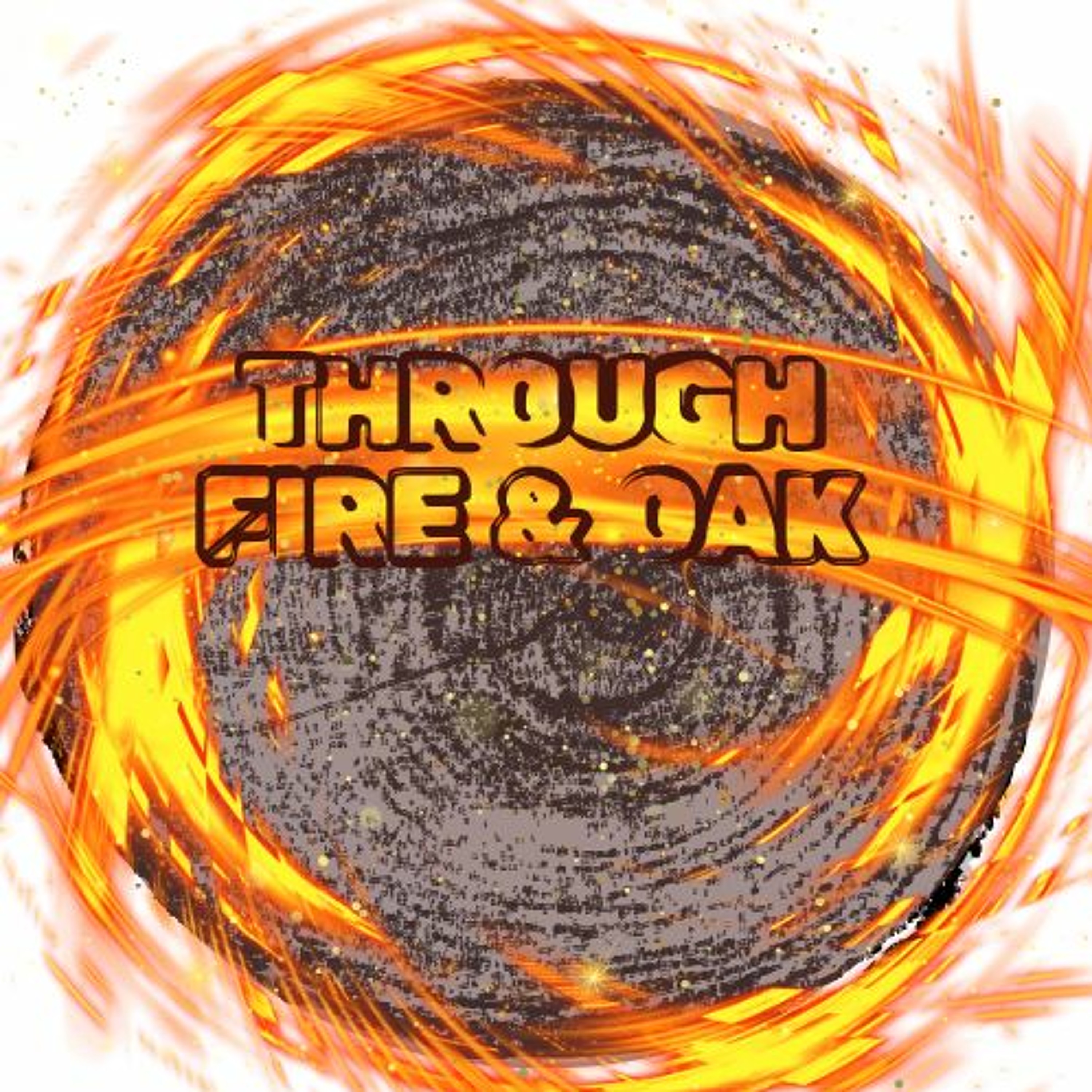 Through Fire and Oak Episode 2 - Living the Dream One Failure at a Time
