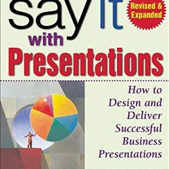%) Say It with Presentations, Second Edition, Revised & Expanded, How to Design and Deliver Suc