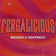 FERGALICIOUS (BAZUKA & NENTRAXX) (FREE DL)