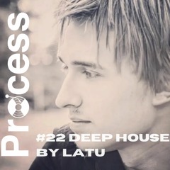 Process #22 Deep house by Latu