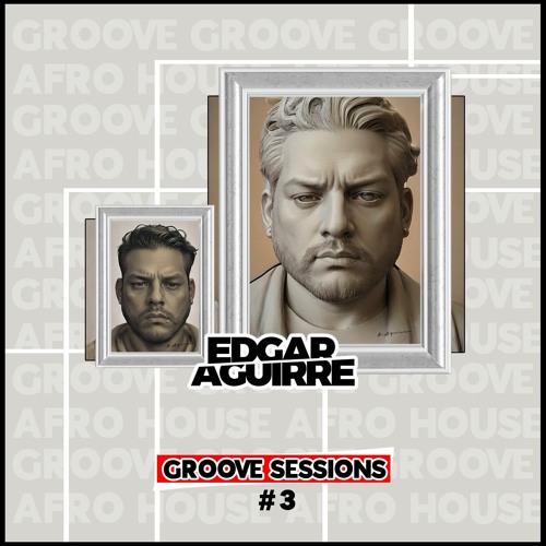 Edgar Aguirre - Groove Sessions #3 (Tech House, Afro House, Groove)