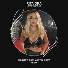 Rita Ora - Let You Love Me (Country Club Martini Crew Remix) [FREE DOWNLOAD]