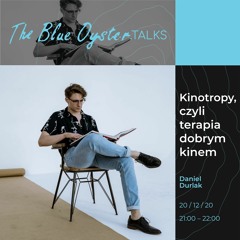 The Blue Oyster.TALKS: Kinotropy, czyli terapia dobrym kinem l 20.12 #Podcast 14