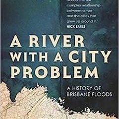 Ebook (Read) A River with a City Problem: A History of Brisbane Floods unlimited