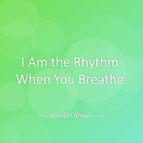 I Am the Rhythm When You Breathe