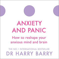 [ACCESS] EPUB 📄 Anxiety and Panic: How to Reshape Your Anxious Mind and Brain: The F