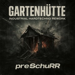 Gartenhütte – Industrial Hardtechno Rework | preSchuRR