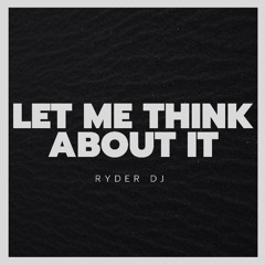 Let Me Think About It [FREE DOWNLOAD]