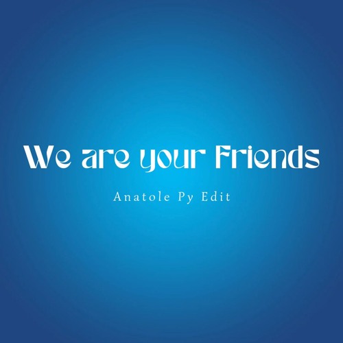 We are your friends - Justice (Anatole Py Remix)