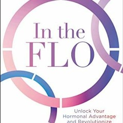 [DOWNLOAD] PDF 💌 In the FLO: Unlock Your Hormonal Advantage and Revolutionize Your L