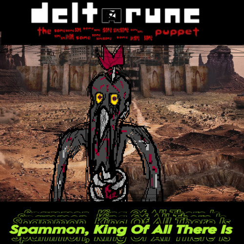 [DELTARUNE: The x22 Same Puppet] Spammon, King Of All There Is