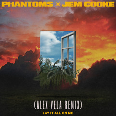 Phantoms feat. Jem Cooke - Lay It All On Me (Alex Vela Remix)