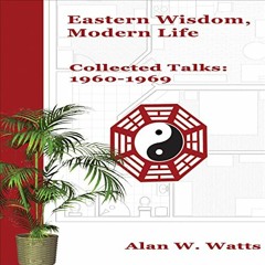 Read ❤️ PDF Eastern Wisdom, Modern Life: Collected Talks: 1960-1969 by  Alan W. Watts,Alan W. Wa