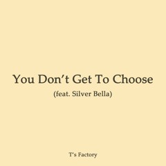 You Don't Get To Choose (feat. Silver Bella)