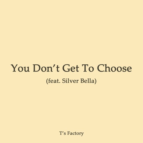 You Don't Get To Choose (feat. Silver Bella)