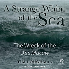 [ACCESS] PDF 📚 A Strange Whim of the Sea: The Wreck of the USS Macaw by  Tim Loughma