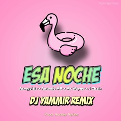 Esa Noche (Dj Yammir Remix) - Arregoitia x Antonie MR x Mr. Wayne x J Chain x Andrés Nañez