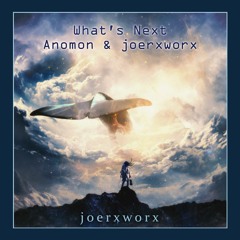 What's Next * Anomon & joerxworx