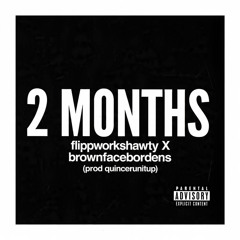 2 MONTHS feat brownfacebordens (prod quincerunitup)