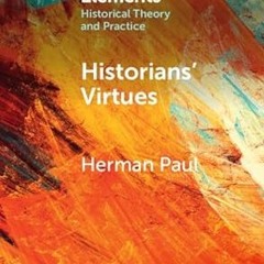 get [PDF] Historians' Virtues: From Antiquity to the Twenty-First Century (Elements in Historic