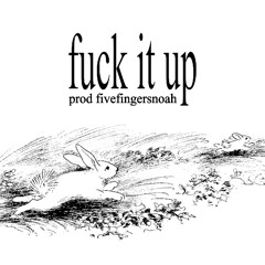 fuck it up (fivefingersnoah)