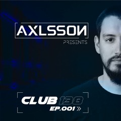 Axlsson Presents Club 138 Ep. #001