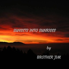 Sunsets Into Sunrises by Brother Jim