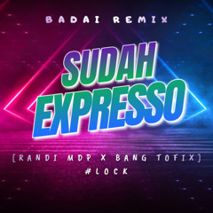SUDAH EXPRESSO [ BADAI REMIX ] X [ RANDI MDP X BANG TOFIX ] # LOCK