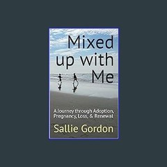 #^DOWNLOAD 📖 Mixed up with Me: A Journey through Adoption, Pregnancy, Loss, & Renewal Unlimited