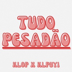 TUDO PESADĀO - KLOP X KLPUYI