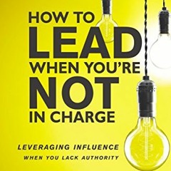 [View] KINDLE PDF EBOOK EPUB How to Lead When You're Not in Charge Study Guide: Leveraging Influ