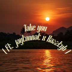 take you ( ft. jaytonnat, kazzTYB )