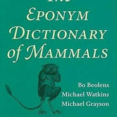 [View] KINDLE PDF EBOOK EPUB The Eponym Dictionary of Mammals by  Bo Beolens,Michael Watkins,Michael