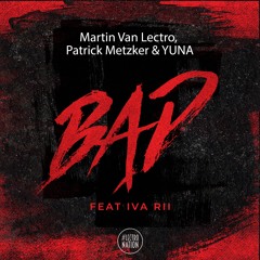 Martin Van Lectro, Patrick Metzker & YUNA - Bad (feat Iva Rii)