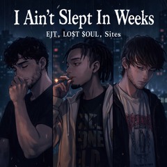 I Ain’t Slept In Weeks (ft. Lo$t $oul & Sites)