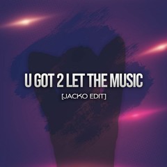 U GOT 2 LET THE MUSIC (JACKO EDIT)