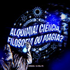 Alquimia! Ciência, Filosofia ou Magia? (feat. DJ WILL PS)