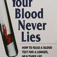 DOWNLOAD/PDF  Your Blood Never Lies: How to Read a Blood Test for a Longer, Healthier Life