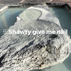 shawty give me nail