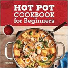 Get PDF ✉️ Hot Pot Cookbook for Beginners: Flavorful One-Pot Meals from China, Japan,
