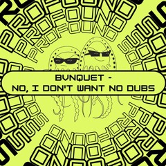 BVNQUET - No, I Don't Want No Dubs (Free Download) [PFS34]
