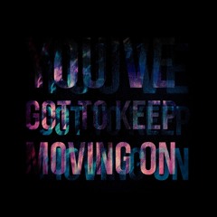 You've Got To Keep Moving On