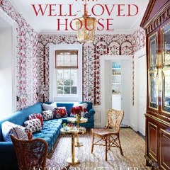 [READ EBOOK]$$ ⚡ The Well-Loved House: Creating Homes with Color, Comfort, and Drama Online