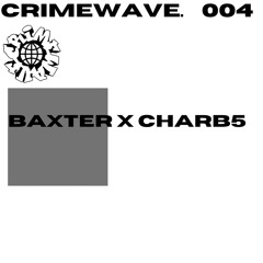 Crimewave 004 // BAXTER X CHARB5