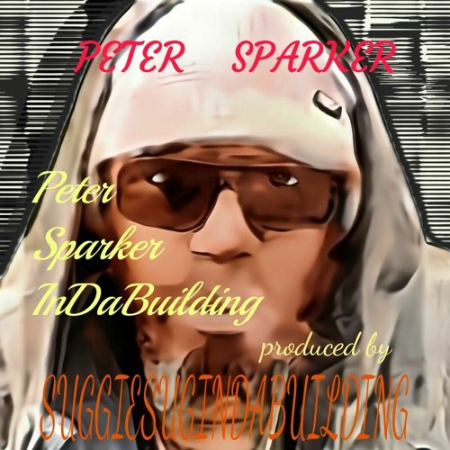 Peter Sparker InDaBuilding produced by SUGGIESUGINDABUILDING