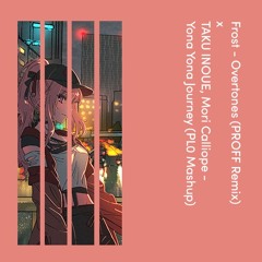 Frost x TAKU INOUE, Mori Calliope - Overtones (PROFF Remix) x Yona Yona Journey (PL0 Mashup)