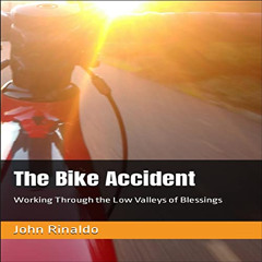 Read PDF 📂 The Bike Accident: Working Through the Low Valleys of Blessings by  John